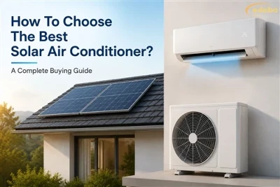 How To Choose The Best Solar Air Conditioner: A Complete Buying Guide